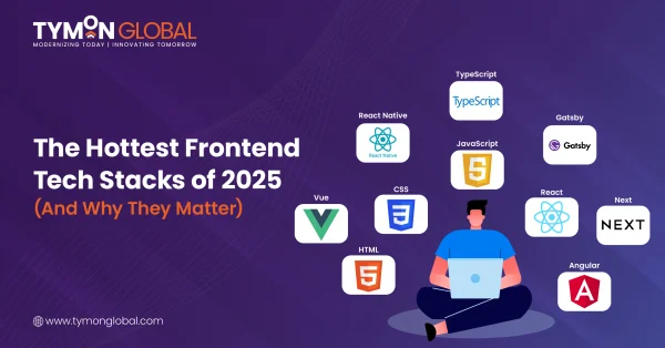 The Hottest Frontend Tech Stacks of 2025 :tymonglobal